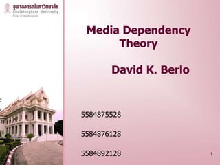 Media Dependency
      Theory

       David K. Berlo


5584875528

5584876128

5584892128              1
 