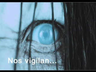 Pero....
Nos vigilan...
 