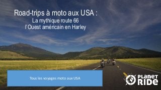 Road-trips à moto aux USA :
La mythique route 66
l’Ouest américain en Harley
Tous les voyages moto aux USA
 