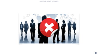 USE THE RIGHT VISUALS
16
 