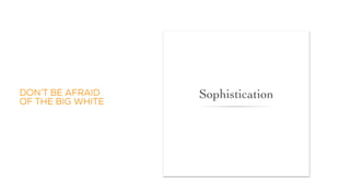 DON’T BE AFRAID
OF THE BIG WHITE
 