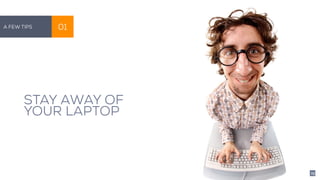 STAY AWAY OF
YOUR LAPTOP
A Few Tips 01
25
 