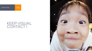 KEEP VISUAL
CONTACT !
A Few Tips 06
35
 