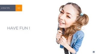 HAVE FUN !
A Few Tips 10
39
 