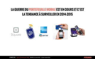 20 MARS 2014 	
  -­‐	
  	
  Agence	
  Piranha	
  pour	
  WAQ	
  -­‐	
  	
  Mobilité	
  et	
  connectivité	
  -­‐	
  Le	
  futur	
  aujourd’hui	
  
LAGUERREDUPORTEFEUILLEMOBILEESTENCOURSETC’EST
LATENDANCEÀSURVEILLEREN2014-2015
 