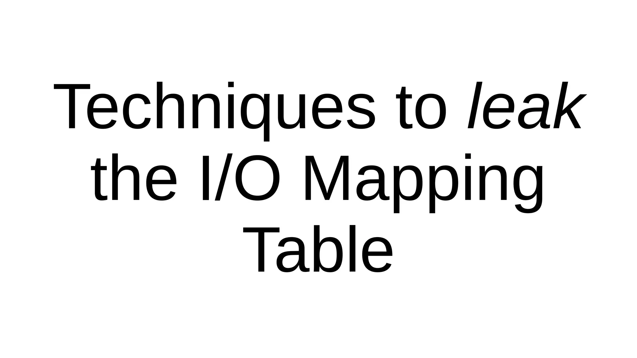 Techniques to leak
the I/O Mapping
Table
 