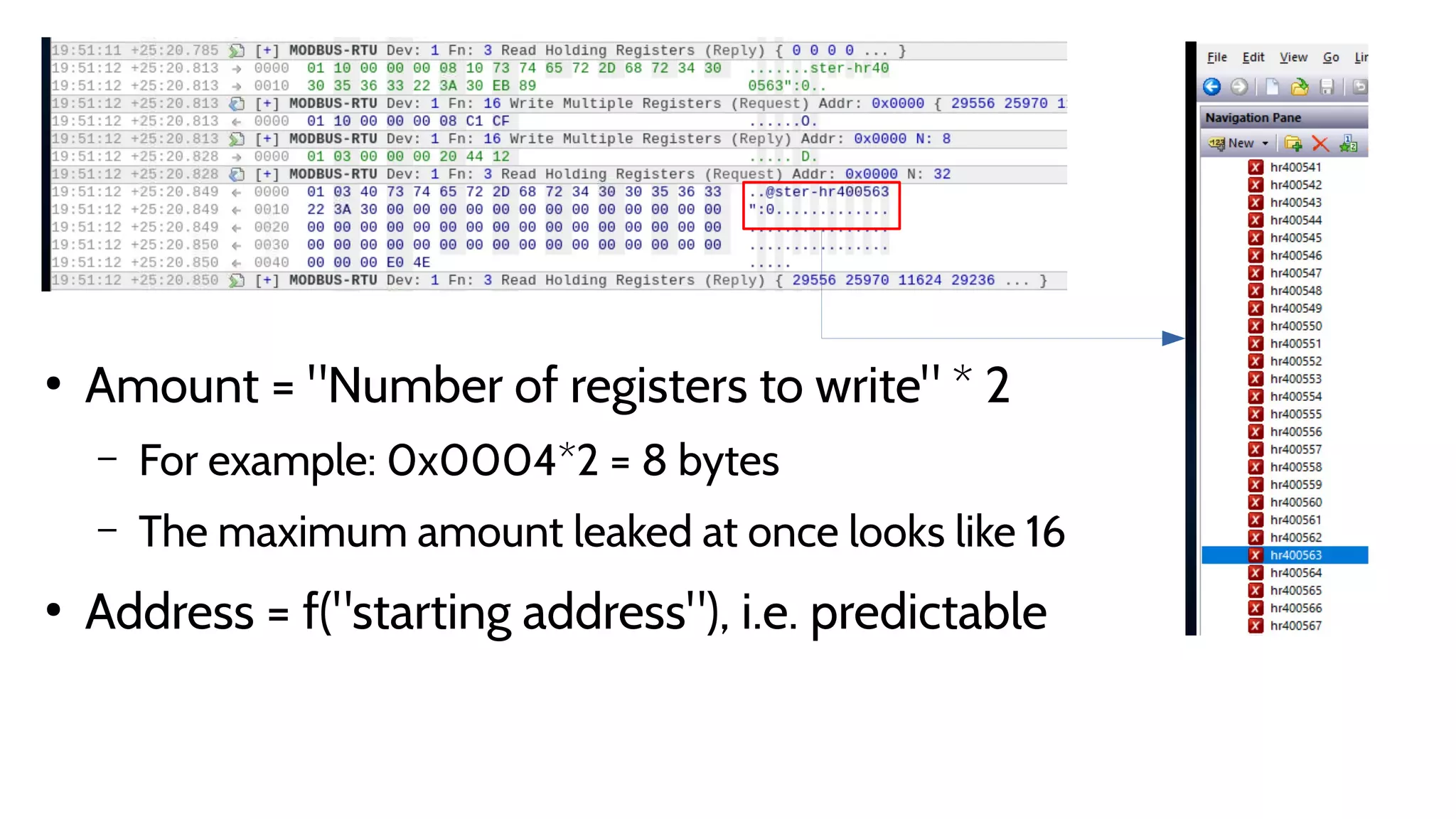 ●
Amount = "Number of registers to write" * 2
– For example: 0x0004*2 = 8 bytes
– The maximum amount leaked at once looks like 16
●
Address = f("starting address"), i.e. predictable
 