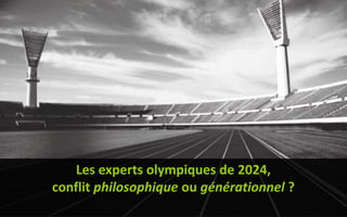 Les experts olympiques de 2024,
conflit philosophique ou générationnel ?
 