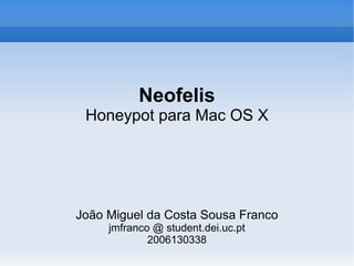 Neofelis Honeypot para Mac OS X João Miguel da Costa Sousa Franco jmfranco @ student.dei.uc.pt 2006130338 