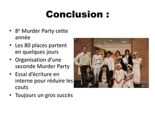 Conclusion :
• 8e Murder Party cette
année
• Les 80 places partent
en quelques jours
• Organisation d’une
seconde Murder P...