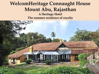 WelcomHeritage Connaught House
Mount Abu, Rajasthan
A Heritage Hotel
The summer residence of royalty
 