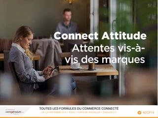 TOUTES LES FORMULES DU COMMERCE CONNECTÉ 
23 > 25 SEPTEMBRE 2014 I PARIS I PORTE DE VERSAILLES I PAVILLON 7-3 
Connect Attitude 
24 
#ECP14 
Attentes vis-à-vis 
des marques 
03/10/2014 
 