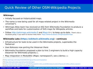 Quick Review of Other OSM-Wikipedia Projects 
Wikimaps 
● Initially focused on historical/old maps. 
● The name is now bei...