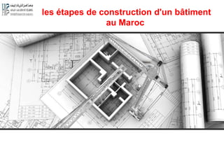 les étapes de construction d'un bâtiment
au Maroc
 