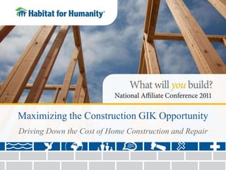 Maximizing the Construction GIK Opportunity  Driving Down the Cost of Home Construction and Repair 