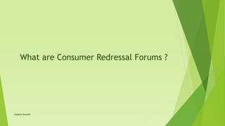 What are Consumer Redressal Forums ?
Satakshi Awasthi
 