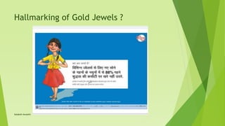 Hallmarking of Gold Jewels ?
Satakshi Awasthi
 