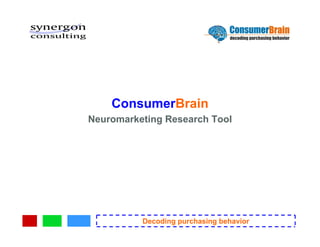 ConsumerBrain
Neuromarketing Research Tool




          Decoding purchasing behavior
 