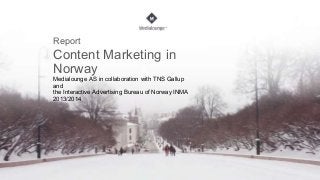 Report
Content Marketing in
Norway
Medialounge AS in collaboration with TNS Gallup
and
the Interactive Advertising Bureau of Norway INMA
2013/2014
 