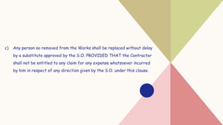 c) Any person so removed from the Works shall be replaced without delay
by a substitute approved by the S.O. PROVIDED THAT the Contractor
shall not be entitled to any claim for any expense whatsoever incurred
by him in respect of any direction given by the S.O. under this clause.
 