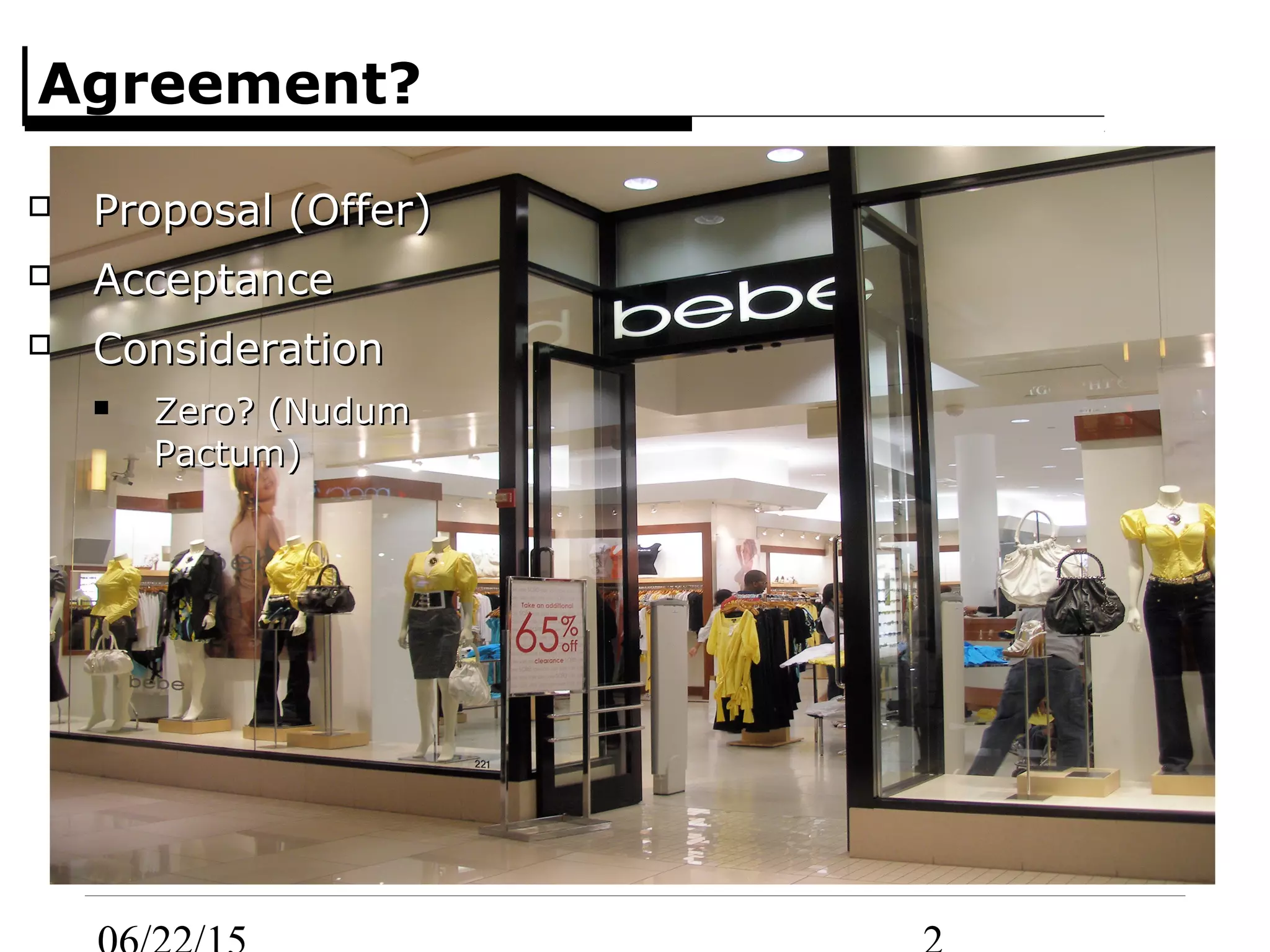 Agreement?
Proposal (Offer)Proposal (Offer)
AcceptanceAcceptance
ConsiderationConsideration
Zero? (NudumZero? (Nudum
Pactum)Pactum)