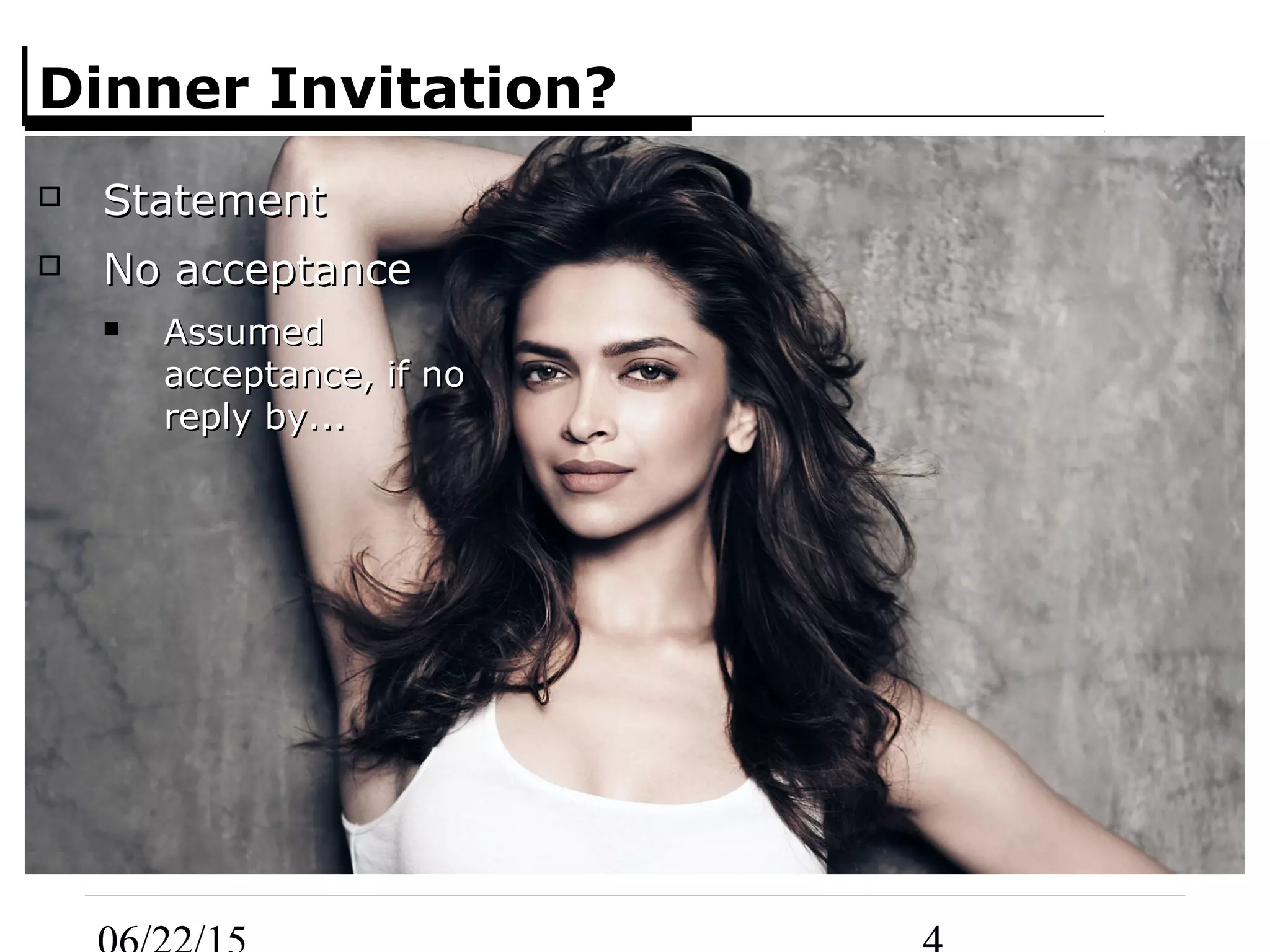 Dinner Invitation?
StatementStatement
No acceptanceNo acceptance
AssumedAssumed
acceptance, if noacceptance, if no
reply by...reply by...