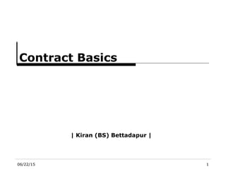 06/22/15 1
Contract Basics
| Kiran (BS) Bettadapur |
 