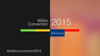 Wildix
Convention 2015
Bienvenue
#wildixconvention2015
 