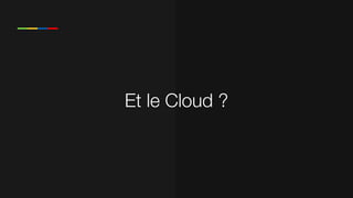 Et le Cloud ?
 