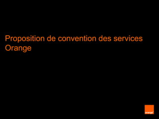 Proposition de convention des services
Orange

1

 