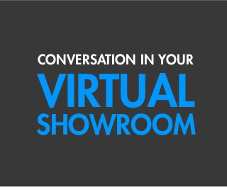 VIRTUAL
SHOWROOM
CONVERSATION IN YOUR
 