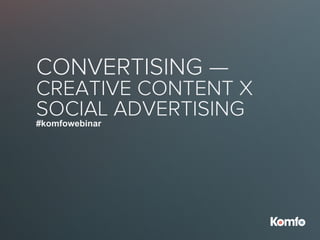 @strasm @iih #komfowebinar
CONVERTISING —
CREATIVE CONTENT X
SOCIAL ADVERTISING
#komfowebinar
 
