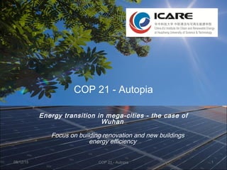 COP 21 - Autopia
Energy transition in mega-cities - the case of
Wuhan
Focus on building renovation and new buildings
energy efficiency
08/12/15 1COP 21 - Autopia
 