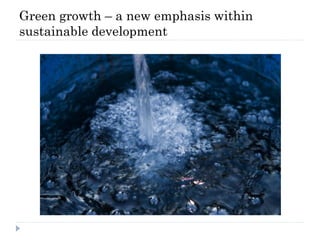 Green growth – a new emphasis within
sustainable development
 