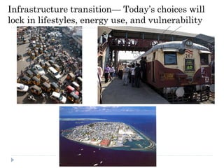 Infrastructure transition— Today’s choices will
lock in lifestyles, energy use, and vulnerability
 