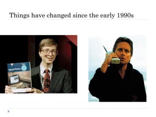 Things have changed since the early 1990s
 