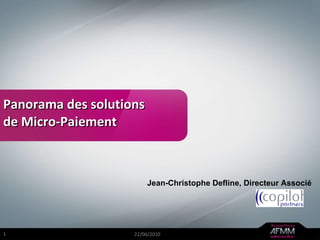 Panorama des solutions  de Micro-Paiement 22/06/2010 Jean-Christophe Defline, Directeur Associé 