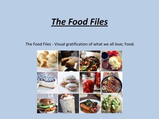 The Food Files

The Food Files - Visual gratification of what we all love; Food.
 