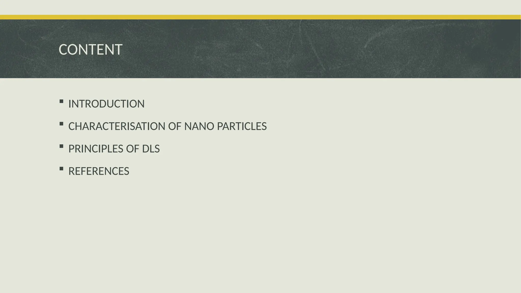 CONTENT
 INTRODUCTION
 CHARACTERISATION OF NANO PARTICLES
 PRINCIPLES OF DLS
 REFERENCES
 