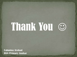 Thank You 

Fahmina Arshad
BSS Primary Jauhar
 