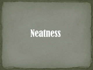 Neatness
 
