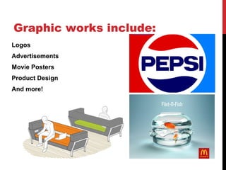 Graphic works include:
Logos
Advertisements
Movie Posters
Product Design
And more!
 