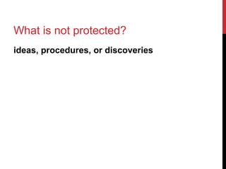 What is not protected?
ideas, procedures, or discoveries
 
