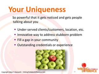 Your Uniqueness
So powerful that it gets noticed and gets people
talking about you
 Under-served clients/customers, locat...