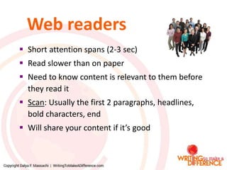 Web readers
 Short attention spans (2-3 sec)
 Read slower than on paper
 Need to know content is relevant to them befor...