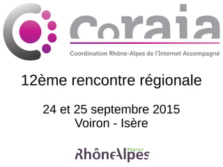 12ème rencontre régionale
24 et 25 septembre 2015
Voiron - Isère
 