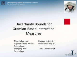 Uncertainty Bounds for Gramian-Based Interaction Measures Björn Halvarsson  Uppsala University Miguel Castaño Arranz  Luleå University of Technology Wolfgang Birk  Luleå University of Technology 