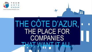 THE CÔTE D’AZUR,
THE PLACE FOR COMPANIES
THAT WANT IT ALL.
 