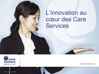 L’innovation au
cœur des Care
Services
 
