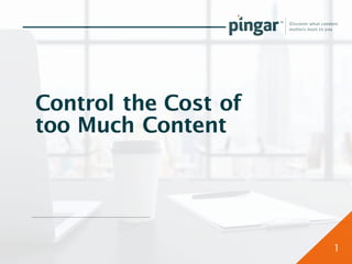 Control the Cost of
too Much Content
1
 